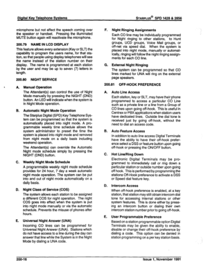 Page 41Digital Key Telephone Systems STARPLUS@ SPD 1428 & 2858 
microphone but not affect the speech coming over 
the speaker or handset. Pressing the illuminated 
MUTE button again will reactivate the microphone. 
200.79 NAME IN LCD DISPLAY 
This feature allows every extension (Key or SLT) the 
capability to program the users name, for that sta- 
tion, so that people using display telephones will see 
the name instead of the station number on their 
display. The name is programmed at each station 
by the user...