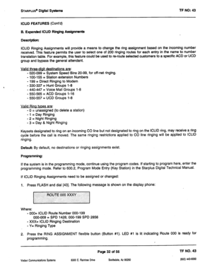 Page 447STARPLUS” Dtgffl Systems TF NO: 43 
ICUD FEATURES (Cont’d) 
B. Expanded ICUD Ringing Ass@unents 
Description: 
ICLID Ringing Assignments will provide a means to change the ring assignment based on the incoming number 
received. This feature permits the user to select one of 200 ringing routes for each entry in the name to number 
translation table. For example, this feature could be used to re-route selected customers to a specific ACD or UCD 
group and bypass the general attendant. 
Valid three-diait...