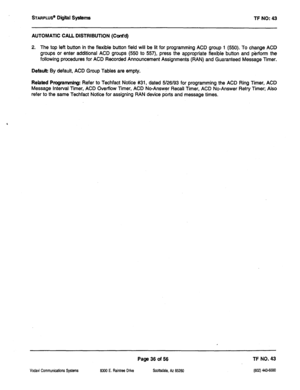 Page 451STARPLUS” Digiil Systems 
TF NO: 43 
AUTOMATIC CALL DISTRIBUTION (Cont’d) 
2. The top left button in the flexible button field will be lit for programming ACD group 1 (550). To change ACD 
groups or enter additional ACD groups (550 to 557) press the appropriate flexible button and perform the 
following procedures for ACD Recorded Announcement Assignments (RAN) and Guaranteed Message Timer. 
Defautt By default, ACD Group Tables are empty. 
Related Programming: Refer to Techfact Notice #31, dated 5/26/93...