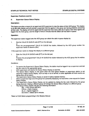 Page 493STARPLUS TECHNICAL FACT NOTICE STARPLUS DIGITAL SYSTEMS 
SupervIsor Posltlons (cont’d) 
D. Supervisor Queue Status Dlsplay 
Descrlptlon: 
This feature provides a means for an agent and ACD supervisor to view the status of their ACD group. This display 
is an idle state display and will prompt a supervisor that his agents in the group are having problems answering 
all their calls. The display will tell the agent and his supervisor how many calls are in queue, how many agents are 
togged into the ACD...