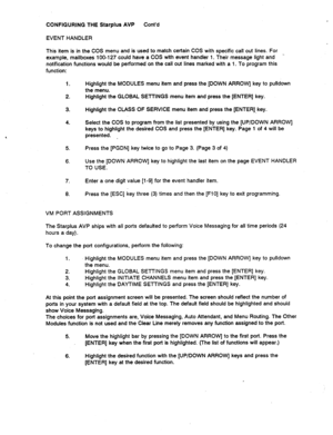 Page 514CONFIGURING THE Starplus AVP Cont’d 
EVENT HANDLER 
This item is in the COS menu and is used to match certain COS with specific call out lines. For 
example, mailboxes 100-l 27 could have a COS with event handler 1. Their message light and _ 
notification functions would be performed on the call out lines marked with a 1. To program this 
function: 
1. 
2. Highlight the MODULES menu item and press the [DOWN ARROW] key to pulldown 
the menu, 
Highlight the GLOBAL SETTINGS menu item and press the [ENTER]...