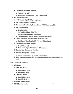 Page 529F. Two RJ-14’s provide CO interface. 
a. Two CO’s per Jack. 
b. Ferrite Core Required for FCC part 15 Compliance. 
6. 4x8 SLT Interface Board 
A. 4 CO Lines by Eight 2500 Type telephones. 
B. m External Page path ( current ). 
C. Provides Interface Circuitry for an additional DTMF Receiver module. 
D. LEDs and Indicators. 
a. Five Red LEDs. 
1) Top four Indicate CO in Use. 
2) Bottom LED Indicates Relay Status. 
b. Two Green LEDs Indicate presence of +5V dc and - 5V dc. 
E. 2%Pair Amphenol Cable Provided...