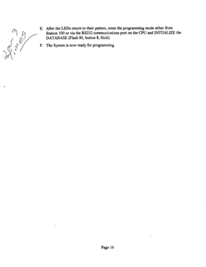 Page 536E. After the LEDs return to their pattern, enter the programming mode either from 
Station 100 or via the RS232 communications port on the CPU and INITIALIZE the 
DATABASE (Flash 80, button 8, Hold). 
F. The System is now ready for programming. 
Page 16  