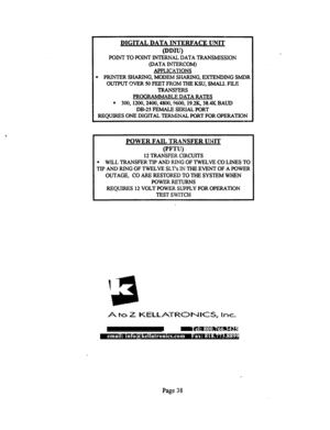 Page 558DIGITAL DATA INTERFACE UNIT 
@DW 
POINT TO POINT INTERNAL DATA TRANSMISSION 
(DATA INTERCOM) 
APPLICATIONS 
l PRIWI’ER SHARING, MODEM SHARING, EXTENDING SMDR 
OUTPUT OVER 50 FEET FROM THE KSU, SMALL FILE 
TRANSFERS 
PROGRAMMABLE DATA RATES 
l 300,1200,2400,4800,9600,19.2K, 38.4K BAUD 
DB-25 FEMALE SERIAL PORT 
REQUIRES ONE DIGITAL TERMINAL PORT FOR OPERATION 
POWER FAIL TRANSFER UNIT 
(PFTU) 
12 TRANSFER CIRCUITS 
. WILL TRANSFER TIP AND RING OF TWELVE CO LINES TO 
TIP AND RING OF TWELVE SLT’s IN THE...