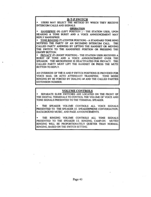 Page 560H-T-P SWITCH 
l 
USERS MAY SELECT THE METHOD BY WHICH THEY RECEIVE 
INTERCOM CALLS AND SIGNALS. 
OPERATION 
l HANDSFREE (H) (LEFT POSITION ) - THE STATION USER, UPON 
HEARING A TONE BURST AND A VOICE ANNOUNCEMENT MAY 
REPLY HANDSFREE. 
l TONE RINGING (T) (CENTER l%XITION) - A STANDARD TONE RING 
NOTIFIES THE PARTY OF AN INCOMING INTERCOM CALL. THE 
CALLED PARTY ANSWERS BY LIFTING THE HANDSET OR MOVING 
THE SWITCH TO THE HANDSFREE PQSITION OR PRESSING THE 
ON/OFF BUTTON. 
l PRIVACY (P) (RIGHT POSITION) -...