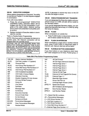 Page 61Digital Key Telephone Systems sTARPLUS@ SPD 1428 & 2856 
300.28 EXECUTIVE OVERRIDE 
Allows stations designated as “Executive” the ability 
to override and “barge in” on other keysets engaged 
in conversation. 
If you call a busy station: 
a. Press the pre-programmed* EXECUTIVE 
OVERRIDE button. Executive station will be 
bridged onto the CO line conversation in pro- 
gress at the called station. Optional warning 
tone is heard and presented to all parties prior 
to cut-thru. 
b. Replace handset at...