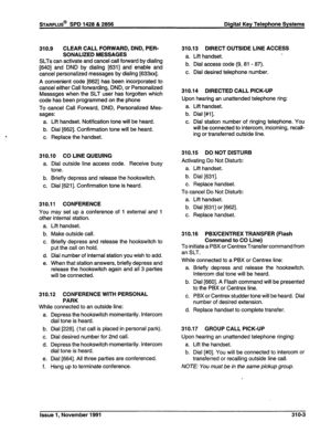 Page 70STARPLUS@ SPD 1428 & 2858 Digital Key Telephone Systems 
310.9 CLEAR CALL FORWARD, DND, PER- 
SONALIZED MESSAGES 
SLTs can activate and cancel call forward by dialing 
[640] and DND by dialing [631] and enable and 
cancel personalized messages by dialing [633xx]. 
A convenient code [662] has been incorporated to 
cancel either Call forwarding, DND, or Personalized 
Messages when the SLT user has forgotten which 
code has been programmed on the phone 
To cancel Call Forward, DND, Personalized Mes- 
sages:...