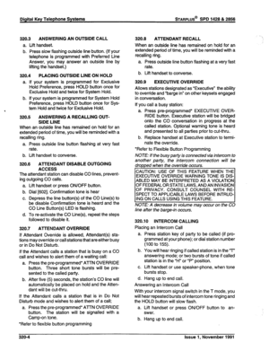 Page 76320.3 ANSWERING AN OUTSIDE CALL 
a. Lift handset. 
b. Press slow flashing outside line button. (If your 
telephone is programmed with Preferred Line 
Answer, you may answer an outside line by 
lifting the handset.) 
320.4 PLACING OUTSIDE LINE ON HOLD 
a. If your system is programmed for Exclusive 
Hold Preference, press HOLD button once for 
Exclusive Hold and twice for System Hold. 
b. If your system is programmed for System Hold 
Preference, press HOLD button once for Sys- 
tem Hold and twice for...