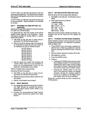 Page 77In the P mode, you will hear two bursts of tone and 
one-way announcement. The HOLD button will slow 
flash and the calling party cannot hear conversations 
in progress. 
In the H mode, you will hear two bursts of tone and 
an announcement. Reply handsfree or lift handset 
for privacy. 
320.11 INCOMING CO LINES OFF-NET (via 
speed dial) 
Allows the first attendant station to forward incoming 
CO calls to an off-net location. 
In a speed dial bin, store the number of the off-net 
location where calls are...