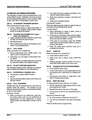 Page 78Digital Key Telephone Systems STARPLUS@ SPD 1428 & 2856 
ATTENDANT with DSS/DLS FEATURES 
The attendant console may be programmed in one 
of five different ways. Therefore, you may not have 
all of the features listed below on your console. Refer 
to Sec. 200.146 for a description of each map. 
320.15 A7TENDANT TRANSFER SEARCH 
When attempting to locate a party: 
a. Press a station button to signal that station. If 
the party is not located, press another station 
button to continue the search. 
320.16...