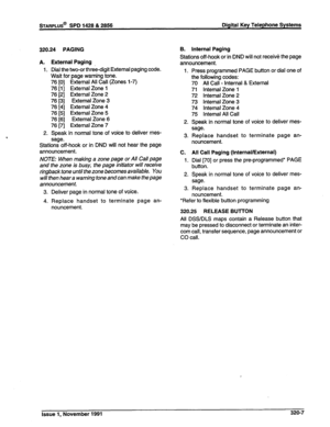 Page 79STARPLUS@ SPD 1428 & 2856 Digital Key Telephone Systems 
320.24 PAGING 
A. External Paging 
1. Dial the two-or three-digit External paging code. 
Wait for page warning tone. 
76 [0] External All Call (Zones 1-7) 
76 [l] External Zone 1 
76 [2] External Zone 2 
76 [3] External Zone 3 
76 [4] External Zone 4 
76 [5] External Zone 5 
76 [6] External Zone 6 
76 m External Zone 7 
2. Speak in normal tone of voice to deliver mes- 
sage. 
Stations off-hook or in DND will not hear the page 
announcement. 
NOTE:...