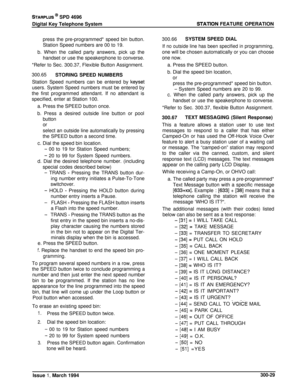 Page 105STARPLUS @ SPD 4696
Digital Key Telephone System
STATlON FEATURE OPERATION
press the pre-programmed* speed bin button.
Station Speed numbers are 00 to 19.
b. When the called party answers, pick up the
handset or use the speakerphone to converse.
*Refer to Sec. 300.37, Flexible Button Assignment.
300.65STORING SPEED NUMBERS
Station Speed numbers can be entered by 
keysetusers. System Speed numbers must be entered by
the first programmed attendant. If no attendant is
specified, enter at Station 100.
a....