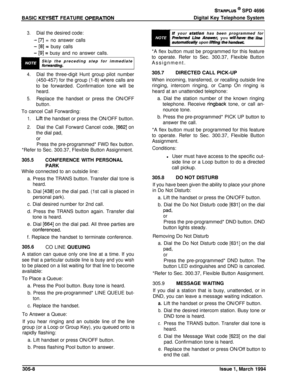 Page 116BASIC KEYSET FEATURE OPERATlON
STARPLLJS @ SPD 4696
Digital Key Telephone System
3.Dial the desired code:
- [7] = no answer calls
- [8] = busy calls
- [9] = busy and no answer calls.
Skip the preceding step for immediate
forwsrdfng.
4.Dial the three-digit Hunt group pilot number
(450-457) for the group (1-8) where calls are
to be forwarded. Confirmation tone will be
heard.
5.Replace the handset or press the ON/OFF
button.To cancel Call Forwarding:
1.Lift the handset or press the ON/OFF button.
2.Dial the...