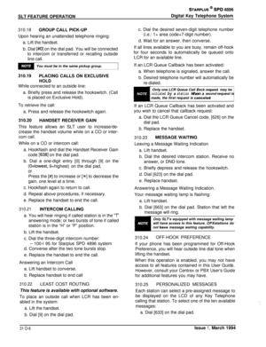 Page 124SLT FEATURE OPERATION
STARPLUS @ SPD 4896
Digital Key Telephone System
310.18GROUP CALL PICK-UP
Upon hearing an unattended telephone ringing:
a. Lift the handset.
b. Dial [#O] on the dial pad. You will be connected
to intercom or transferred or recalling outside
line call.
You must be in the same pickup group.
310.19PLACING CALLS ON EXCLUSIVE
HOLD
While connected to an outside line:
a. Briefly press and release the hookswitch. (Callis placed on Exclusive Hold).
To retrieve the call:
a. Press and release...