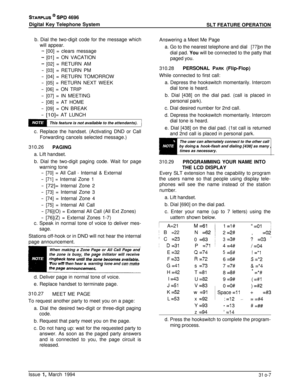 Page 125STARPLUS @ SPD 4696
Digital Key Telephone System SLT FEATURE OPERATION
b. Dial the two-digit code for the message which
will appear.
- [00] = clears message
- [01] = ON VACATION
- [02] = RETURN AM
- [03] = RETURN PM
- [04] = RETURN TOMORROW
- [05] = RETURN NEXT  WEEK
- [06] = ON TRIP
- [07] = IN MEETING
- [08] = AT HOME
- [09] = ON BREAK
- [10] = AT LUNCH
This feature is not available to the attendants)./
c. Replace the handset. (Activating DND or Call
Forwarding cancels selected message.)
310.26
PAGING...