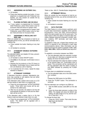 Page 131A7TENDANT FEATURE OPERATION
STARPLUS @ SPD 4896
Digital Key Telephone System
320.3ANSWERING AN OUTSIDE CALL
a. Lift handset.b. Press slow flashing outside line button. (if your
telephone is programmed with Preferred Line
Answer, you may answer an outside line by
lifting the handset.)
320.4PLACING OUTSIDE LINE ON HOLD
a. If your system is programmed for Exclusive
Hold Preference, press HOLD button once for
Exclusive Hold and twice for System Hold.
b. If your system is programmed for System HoldPreference,...