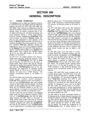 Page 153STARPLUS @ SPD 4896
Digital Key Telephone SystemGENERAL DESCRIPTION
SECTION 400
GENERAL DESCRIPTION
400.1SYSTEM TECHNOLOGYThe 
Starpius family of digital key telephone systems
is comprised of four fully digital hybrid key telephone
systems, the SPD 612, SPD 1428, SPD 2856, and
SPD 4896. These systems are designed to meet the
telecommunications needs of small to medium sized
business offices. All systems incorporate state of theart digital technology for command processing and
voice switching utilizing a...