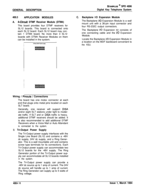 Page 162GENERAL DESCRIPTION
STARPLUS @ SPD 4896
Digital Key Telephone System
400.3
APPLICATION MODULESC.Backplane l/O Expansion Module
A.
CCircuit DTMF Receiver Module (DTM4)This board provides four DTMF receivers for
SL12 boards. This board is connected onto
each SL12 board. Each SL12 board may con-
tain 1 DTM4 board. No more than 3 SL12
boards with DTM4 Receiver Modules on them
can be installed in the system.
__I
J
Wiring / Pinouts / ConnectionsThe board has one molex connector at each
end that plugs onto...