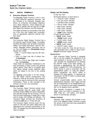 Page 163STARPLUS @ SPD 4696
Digital Key Telephone SystemGENERAL DESCRllJTlON400.4DIGITAL TERMINALS
A.Executive (Display) Terminal
The 
34-button Digital Terminal is one in a line
of Digital electronic telephone terminals. The
line consists of an Executive (Display) tele-
phone, an Enhanced (non-display) telephone
and a Basic telephone. These telephones are
designed to operate with the new line of 
Star-plus Digital Key Systems and PBX Systems.
The digital terminals are connected to the KSU
via a four wire (two...
