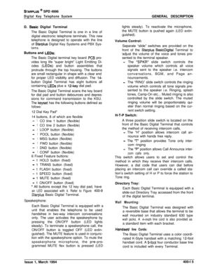 Page 167STARPLUS @ SPD 4996
Digital Key Telephone SystemGENERAL DESCRIPTION
D. 
3asic Digital Terminal
The Basic Digital Terminal is one in a line of
digital electronic telephone terminals. This new
telephone is designed to operate with the line
of 
Starplus Digital Key Systems and PBX Sys-
tems.Buttons and 
LEDs:The Basic Digital terminal key board 
PCS pro-
vides long life “super bright” Light Emitting Di-
odes 
(LEDs) and button assemblies that
protrude through the top housing. The buttons
are small...