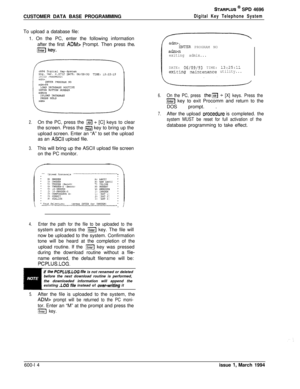 Page 237CUSTOMER DATA BASE PROGRAMMINGSTARPLIJS @ SPD 4696
Digital Key Telephone SystemTo upload a database file:
1. On the PC, enter the following information
after the first 
ADM> Prompt. Then press thea&n>,ZNTER PROGRAM NOa5mm-kexiting admix...DATE: 
06/09/93 TIME: 13:25:11exiting rnainCenance utility...
2.On the PC, press the ijiiiJ + [C] keys to clear
the screen. Press the 
&iYjJ key to bring up the
upload screen. Enter an “A” to set the upload
as an 
ASCil upload file.
6.On the PC, press them + [X] keys....