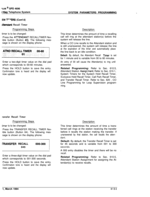 Page 242‘LUS @ SPD 4696
II Rey Telephone System
EM 
T’TRS (Cont’d)
attendant Recall TimerProgramming Steps
Description
timer is to be changed:
Press the 
A-TTENDANT RECALLTIMER flex-
ible button (Button 
#3). The following mes-
sage is shown on the display phone:This timer determines the amount of time a recalling
call will ring at the attendant station(s) before the
system will release the line.
When a CO Line recalls to the Attendant station and
is still unanswered, the system will release the line
at the...