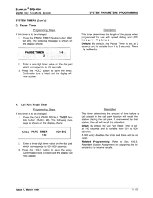 Page 244STARPLUS @ SPD 4696
Digital Key Telephone SystemSYSTEM PARAMETERS PROGRAMMING
SYSTEM TIMERS (Cont’d)
G. Pause Timer
Programming Steps
If this timer is to be changed:
1.Press the PAUSE TIMER flexible button (But-ton 
#7). The following message is shown on
the display phone:Description
This timer determines the length of the pause when
programmed for use with speed dialing and LCR
Insert Tables.
Default: By default, the Pause Timer is set at 2
seconds and is variable from 1 to 9 seconds. There
7iiziyq...