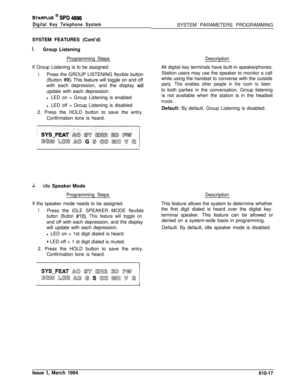 Page 256STARPLUS @ SPD 48%
Digital Key Telephone SystemSYSTEM FEATURES (Cont’d)
I.Group Listening
Programming Steps
If Group Listening is to be assigned:
1.Press the GROUP LISTENING flexible button
(Button 
#9). This feature will toggle on and off
with each depression, and the display 
willupdate with each depression.
l LED on = Group Listening is enabled
l LED off = Group Listening is disabled
2. Press the HOLD button to save the entry.
Confirmation tone is heard.SYSTEM PARAMETERS PROGRAMMING
Description
All...