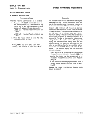 Page 258STARPLUS @ SPD 4896
Digital Key Telephone SystemSYSTEM FEATURES (Cont’d)
M. Handset Receiver Gain
Programming StepsDescription
If Handset Receiver Gain feature is to be enabled:
1.Press the HANDSET RECEIVER GAIN flex-
ible button (Button 
#13). This feature will tog-
gle on and off with each depression, and the
display will update with each depression.
l LED on
= Handset Receiver Gain is en-
abled
l LED off = Handset Receiver Gain is dis-
abled
2. Press the HOLD button to save the entry.
Confirmation...