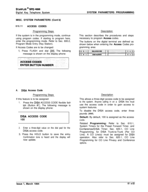 Page 272STARPLUS @ SPD 48%
Digital Key Telephone SystemSYSTEM PARAMETERS PROGRAMMING
MISC. SYSTEM PARAMETERS (Cont’d)
610.11ACCESS CODES
Programming Steps
If the system is in the programming mode, continue
using program codes. If starting to program here,
enter the programming mode. Refer to Sec. 600.2,
Program Mode Entry (Key Station).
If Access Codes are to be changed:
1. Press FLASH and dial [20]. The following
message is shown on the display phone:
A.DISA Access Code
Programming Steps
If this feature is to...