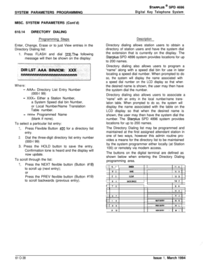 Page 277SYSTEM PARAMETERS PROGRAMMINGSTARPLUS @ SPD 4696
Digital Key Telephone SystemMISC. SYSTEM PARAMETERS (Cont’d)
610.14DIRECTORY DIALING
Programming Steps
Enter, Change, Erase or to just View entries in the
Directory Dialing list:
1. Press FLASH and dial 
[23].The following
message will then be shown on the display:
Where:
- AAA= Directory List Entry Number
(000-l 99)
- XXX= Either a Station Number,
a System Speed dial bin Number,
or Local Number/Name Translation
Table number.
- nnn= Programmed Name
(blank...