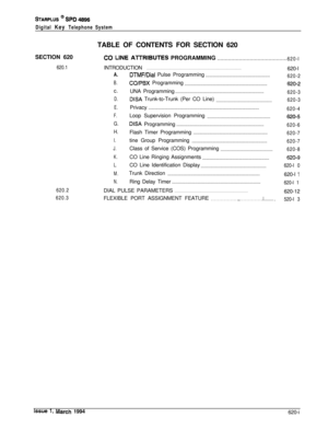 Page 285STARPLUS @ SPD 496
Digital Key Telephone SystemTABLE OF CONTENTS FOR SECTION 620
SECTION 620
620.1
CO LINE AlTRIBUTES PROGRAMMING. . . . . . . . . . . . . . . . . . . . . . . . . . . . . . . . . . . . . . . . . . . . .620-l
INTRODUCTION
. . . . . . . . . . . . . . . . . . . . . . . . . . . . . . . . . . . . . . . . . . . . . . . . . . . . . . . . . . . . . . . . . . . . . . . . . . . . . . . . . . . . . . . . . . . .620-l
A.
B.c.
D.
E.
F.
G.
H.
I.
J.
K.
L.
M.
N.
DTMF/Dial Pulse...