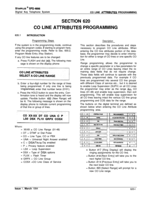 Page 286STARPLUS @ Sf’D 4896
Digital Key Telephone SystemCO LINE AlTRIBUTES PROGRAMMING
SECTION 620
CO LINE 
AlTRIBUTES PROGRAMMING
620.1INTRODUCTION
Programming Steps
If the system is in the programming mode, continue
using the program codes. 
If starting to program here,
enter the programming mode. Refer to Sec. 600.2,
Program Mode Entry (Key Station).
If any CO line features are to be changed:
a. Press FLASH and dial 
[40]. The following mes-
sage is shown on the display phone:
b. Enter a four-digit number...