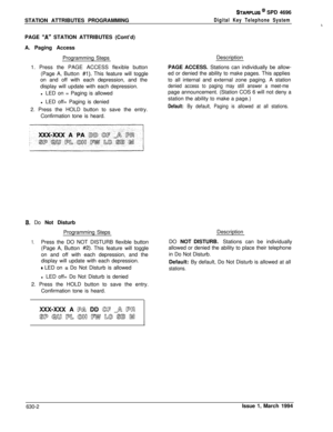 Page 301STATION ATTRIBUTES PROGRAMMINGSTARPLUS @ SPD 4696
Digital Key Telephone SystemPAGE 
“A” STATION ATTRIBUTES (Cont’d)
A. Paging Access
Programming Steps
1. Press the PAGE ACCESS flexible button
(Page A, Button 
#l). This feature will toggle
on and off with each depression, and the
display will update with each depression.
l LED on = Paging is allowed
l LED off= Paging is denied
2. Press the HOLD button to save the entry.
Confirmation tone is heard.
8. Do Not Disturb
Programming Steps
1.Press the DO NOT...