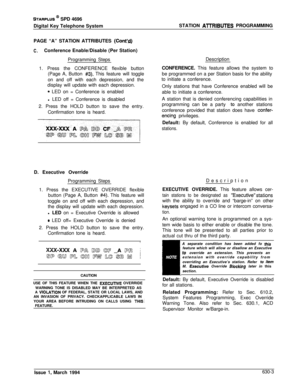 Page 302STARPLUS @ SPD 4696
Digital Key Telephone SystemSTATION 
AlTRIBUTES PROGRAMMING
PAGE “A” STATION ATTRIBUTES 
(Cont’d)
C.Conference Enable/Disable (Per Station)
Programming StepsDescription
1. Press the CONFERENCE flexible button
(Page A, Button 
#3). This feature will toggle
on and off with each depression, and the
display will update with each depression.
* LED on = Conference is enabledCONFERENCE. This feature allows the system to
be programmed on a per Station basis for the ability
to initiate a...