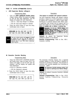 Page 307STATION AlTRIBUTES PROGRAMMING
STARPLUS @ SPD 4896
Digital Key Telephone System
PAGE “A” STATION AlTRIBUTES (Cont’d)
L.ACD Supervisor Monitor w/Barge-in
1.
2.Programming Steps
Press the SUPV BARGE-IN flexible button(Page A, Button 
#12). This feature will toggle
on and off with each depression, and the
display will update with each depression.
l LED on = ACD Supv Barge-in is allowed
l LED off= ACD Supv Barge-in is denied
Press the HOLD button to save the entry.
Confirmation tone is heard.
The use of...