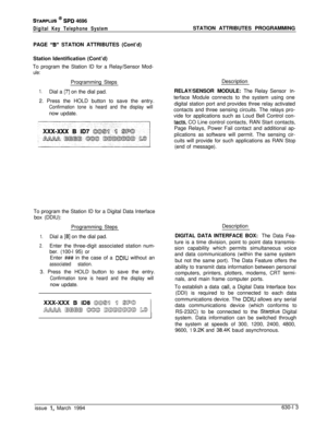 Page 312STARPLUS @ SPD 4696
Digital Key Telephone SystemSTATION ATTRIBUTES PROGRAMMING
PAGE 
“B” STATION ATTRIBUTES (Cont’d)
Station Identification (Cont’d)
To program the Station ID for a Relay/Sensor Mod-
ule:Proqramming Steps
1.Dial a [7] on the dial pad.
2. Press the HOLD button to save the entry.
Confirmation tone is heard and the display willnow update.
y,;Description
RELAY/SENSOR MODULE: The Relay Sensor 
In-terface Module connects to the system using one
digital station port and provides three relay...