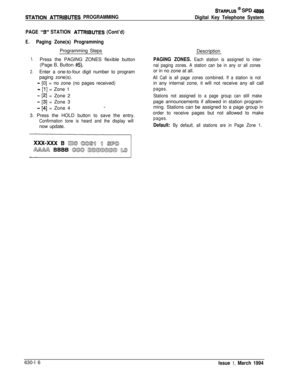 Page 315STATlON AlTRIBUTES PROGRAMMING
STARPLUS @ SPD 4896
Digital Key Telephone System
PAGE 
2” STATION A7TRlBUTES (Cont’d)
E.Paging Zone(s) ProgrammingProgramming Steps
1.Press the PAGING ZONES flexible button
(Page B, Button 
#5).
2.Enter a one-to-four digit number to program
paging zone(s).
- [0] = no zone (no pages received)
- [l] = Zone 1
- [2] = Zone 2
- [S] = Zone 3
- [4] = Zone 4._3. Press the HOLD button to save the entry.
Confirmation tone is heard and the display willnow update.Description
PAGING...
