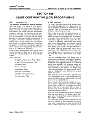 Page 378STARPLUS ’ SPD 4696
Digital Key Telephone SystemLEAST COST ROUTING 
&CR) PROGRAMMING
SECTION 665
LEAST COST 
ROUTlNG (LCR) PROGRAMMING
665.1INTRODUCTION
This feature is available with optional 
software.
Least Cost Routing (LCR) selects the most economi-cal programmed route for an outgoing call. When a
station user dials an outside number, the LCR fea-
ture analyzes the number and then automatically
chooses an outside line from the group that has beenprogrammed as most economical. The LCR feature
puts...