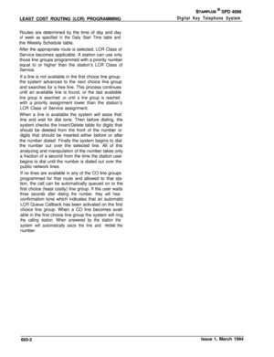 Page 379LEAST COST ROUTING (LCR) PROGRAMMINGSTARPLUS @ SPD 4696
Digital Key Telephone SystemRoutes are determined by the time of day and day
of week as specified in the Daily Start Time table andthe Weekly Schedule table.
After the appropriate route is selected, LCR Class of
Service becomes applicable. A station can use only
those line groups programmed with a priority number
equal to or higher than the station’s LCR Class of
Service.
If a line is not available in the first choice line group,
the system advances...
