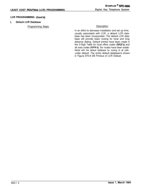 Page 391STARPLUS @ SPD 4696LEAST COST 
ROUTlNG (LCR) PROGRAMMINGDigital Key Telephone SystemLCR PROGRAMMING 
(Cont’d)
I.Default LCR Database
Programming StepsDescription
In an effort to decrease installation and set up time,
usually associated with LCR, a default LCR data-
base has been incorporated. The default LCR data-
base will provide basic routing for local and long
distance dialing. Default entries have been made in
the 3-Digit Table for local office codes 
(NNX’s) and
all area codes 
(NPA’s). Six routes...