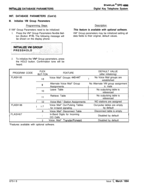 Page 410INlTlALlZE DATABASE PARAMETERS
STARPLUS @ SPD 4896
Digital Key Telephone System
INIT. DATABASE PARAMETERS (Cont’d)
M.Initialize VM Group ParametersProgramming Steps
If VM* Group Parameters need to be initialized:
I.Press the VM* Group Parameters flexible 
but-ton (Button 
#13). The following message will
be shown on the display phone:Description
This feature is available with optional software.VM* Group parameters may be initialized setting all
data fields to their original, default values.
:PRESSHOLD...