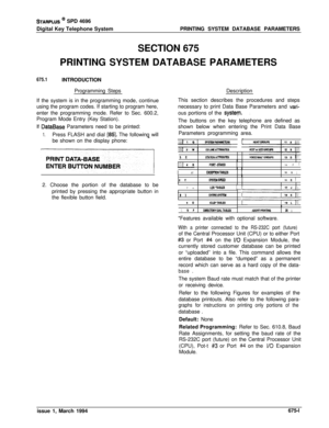 Page 413STARPLUS @ SPD 4696
Digital Key Telephone SystemPRINTING SYSTEM DATABASE PARAMETERS
SECTION 675
PRINTING SYSTEM DATABASE PARAMETERS
675.1INTRODUCTION
Programming Steps
If the system is in the programming mode, continue
using the program codes. If starting to program here,
enter the programming mode. Refer to Sec. 600.2,
Program Mode Entry (Key Station).
If 
DataBase Parameters need to be printed:
1.Press FLASH and dial [85]. The following willDescription
This section describes the procedures and steps...