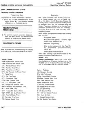 Page 414‘RINTING SYSTEM DATABASE PARAMETERS
STARPLUS @ SPD 4696
Digital Key Telephone System
iystem 
DataBase Printouts (Cont’d)
4. Printing System Parameters
Programminq Steps
f a printout of all System Parameters is desired:
1. Press the SYSTEM PARAMETERS flexible
button (Button 
#l). The following message
will be shown on the display phone:
2. To print the system parameter database ,
press the HOLD button. The following mes-
sage will be shown on the display phone:
RJhen the system has finished sending the...