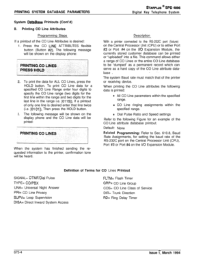 Page 416PRINTING SYSTEM DATABASE PARAMETERSSTARPLUS @ SPD 4696
Digital Key Telephone SystemSystem 
DataBase Printouts (Cont’d)
B.Printing CO Line Attributes
Programming Steps
If a printout of the CO Line Attributes is desired:
1. Press the CO 
LINE ATTRIBUTES flexible
button (Button 
#2). The following message
will be shown on the display phone:
To print the data for ALL CO Lines, press the
HOLD button. To print CO Line data for a
specified CO Line Range enter four digits to
specify the CO Line range (two digits...