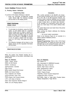 Page 418PRINTING SYSTEM DATABASE PARAMFTERS
STARPLUS @ SPD 4696
Digital Key Telephone System
System 
DataBase Printouts (Cont’d)
C. Printing Station Attributes
Programming Steps
If a printout of the Station Attributes is desired:
1. Press the STATION ATTRIBUTES flexible
button (Button 
#3). The following message
will be shown on the display phone:
PRESS HOLD
2.To print data for all stations, press the HOLD
button. To print Station data for a specified
Station Range enter six digits to specify the
Station range...