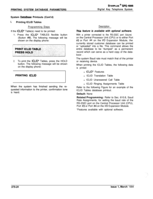 Page 436PRINTING SYSTEM DATABASE PARAMETERSSTARPLUS @ SPD 4696
Digital Key Telephone SystemSystem 
DataBase Printouts (Cont’d)
I.Printing ICLID Tables
Programming StepsIf the 
ICLID* Table(s) need to be printed:
1. Press the 
ICLID* TABLES flexible button
(Button 
#9). The following message will be
shown on the display phone:
2.To print the ICLID* Tables, press the HOLD
button. The following message will be shown
on the display phone:
PRINTING 
ICLfDPRINTING ICLfDWhen the system has finished sending the re- When...