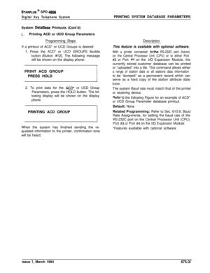 Page 443STARPLUS @ SPD 4896
Digital Key Telephone SystemPRINTING SYSTEM DATABASE PARAMETERS
System 
DataBase Printouts (Cont’d)
L.Printing ACD or UCD Group Parameters
Programming Steps
If a printout of ACD* or UCD Groups is desired:
1. Press the ACD* or UCD GROUPS flexible
button (Button 
#12). The following message
will be shown on the display phone:
PRINT ACD GROUP
PRESS HOLD
2. To print data for the 
ACD* or UCD Group
Parameters, press the HOLD button. The fol-
lowing display will be shown on the display...