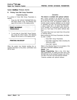 Page 445STARPLUS @ SPD 4896
Digital Key Telephone SystemPRINTING SYSTEM DATABASE PARAMETERS
System 
DataBase Printouts (Cont’d)
M.Printing Voice Mail Group ParametersProgramming Steps
If a printout of Voice Mail Group Parameters is
desired:
1.Press the VM* GROUP PARAMETERS flex-
ible button (Button 
#13). The following mes-
sage will be shown on the display phone:
PRESS HOLD
2.To print data for Voice Mail* Group Parame-
ters, press the HOLD button. The following
display will be shown on the display phone:...