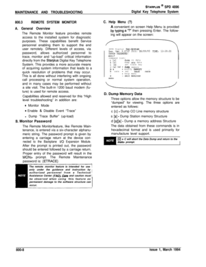 Page 456MAINTENANCE AND TROUBLESHOOTING
STARPLUS * SPD 4896
Digital Key Telephone System
800.3REMOTE SYSTEM MONITOR
A. General OverviewThe Remote Monitor feature provides remote
access to the installed system for diagnostic
purposes. These capabilities benefit Service
personnel enabling them to support the end
user remotely. Different levels of access, via
password, allows authorized personnel to
trace, monitor and “up-load” critical information
directly from the 
Starplus Digitai Key Telephone
System. This...